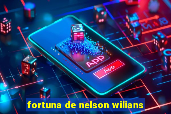 fortuna de nelson wilians